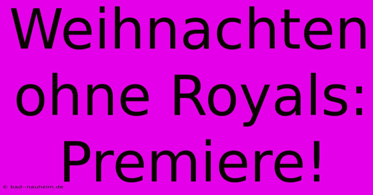 Weihnachten Ohne Royals: Premiere!