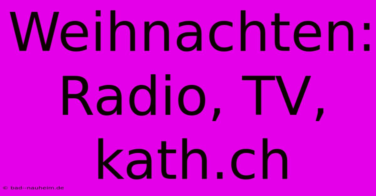 Weihnachten: Radio, TV, Kath.ch