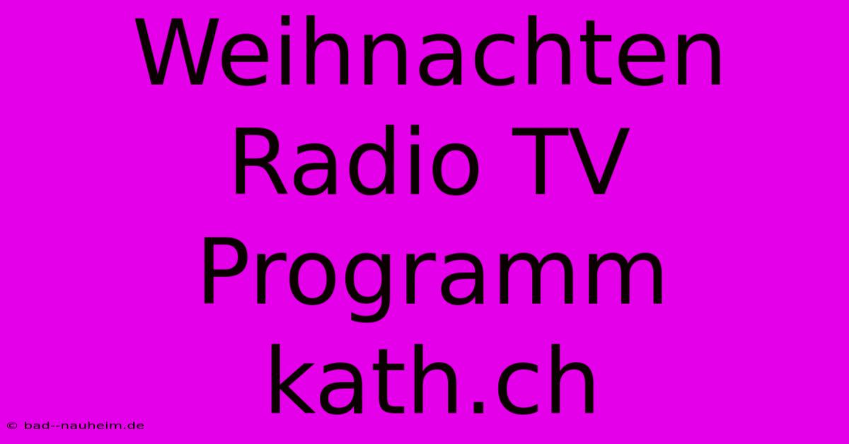 Weihnachten Radio TV Programm Kath.ch