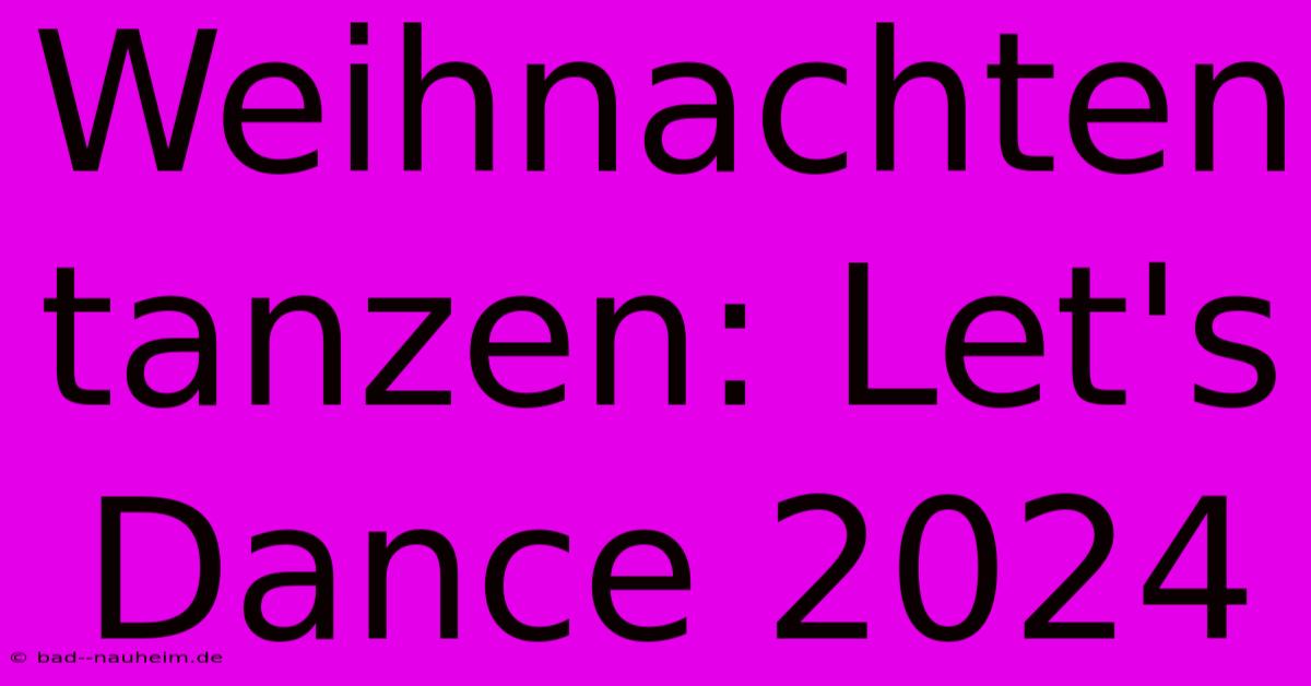 Weihnachten Tanzen: Let's Dance 2024