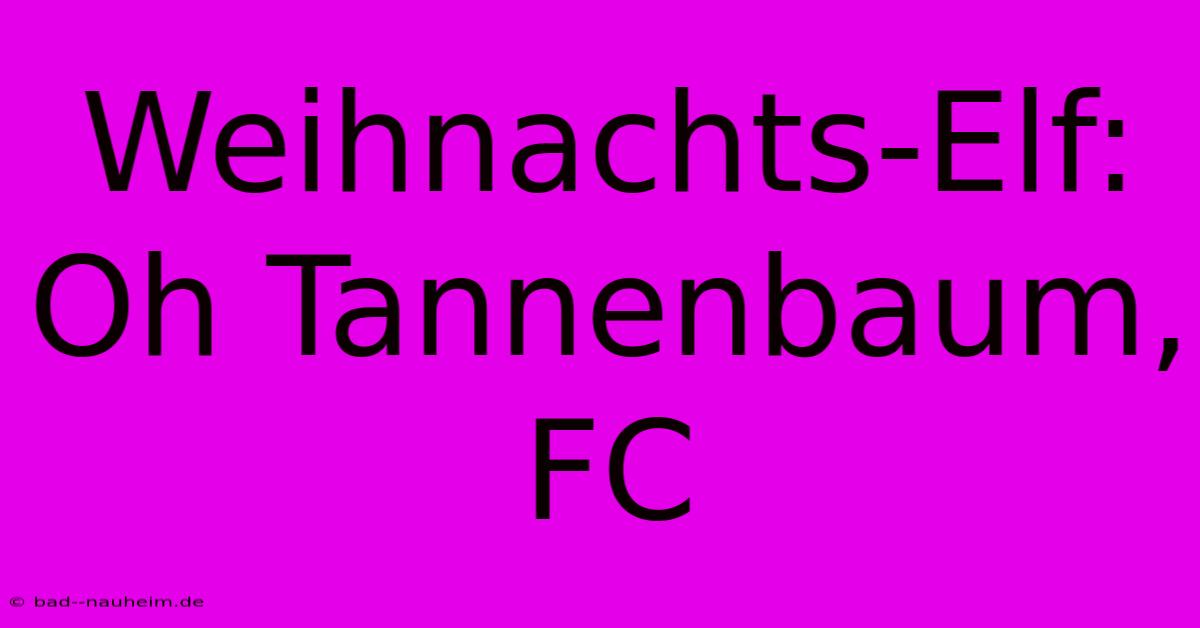 Weihnachts-Elf: Oh Tannenbaum, FC