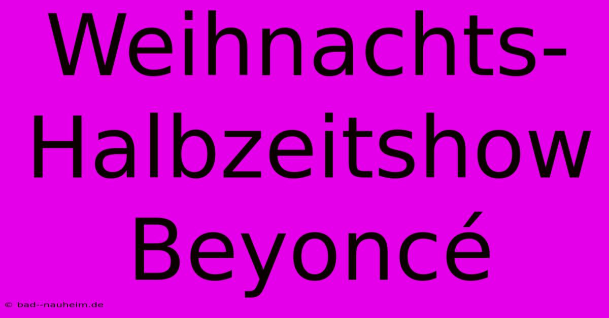 Weihnachts-Halbzeitshow Beyoncé