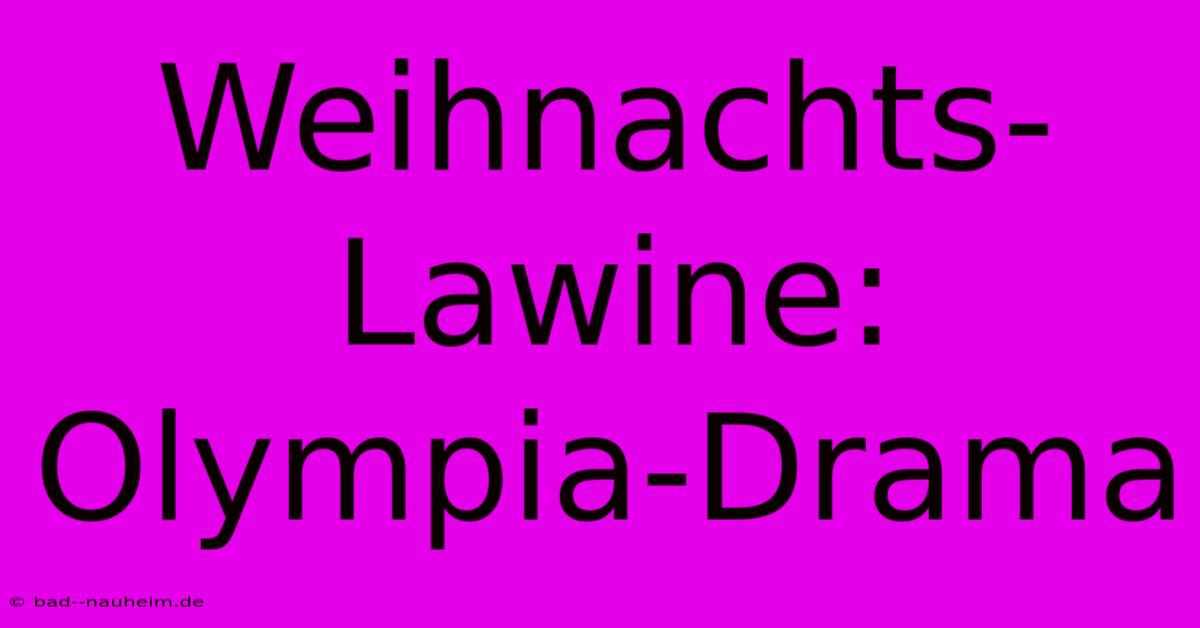 Weihnachts-Lawine: Olympia-Drama