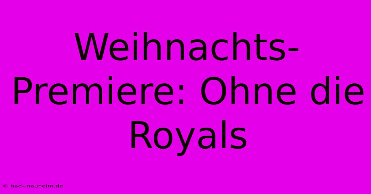 Weihnachts-Premiere: Ohne Die Royals