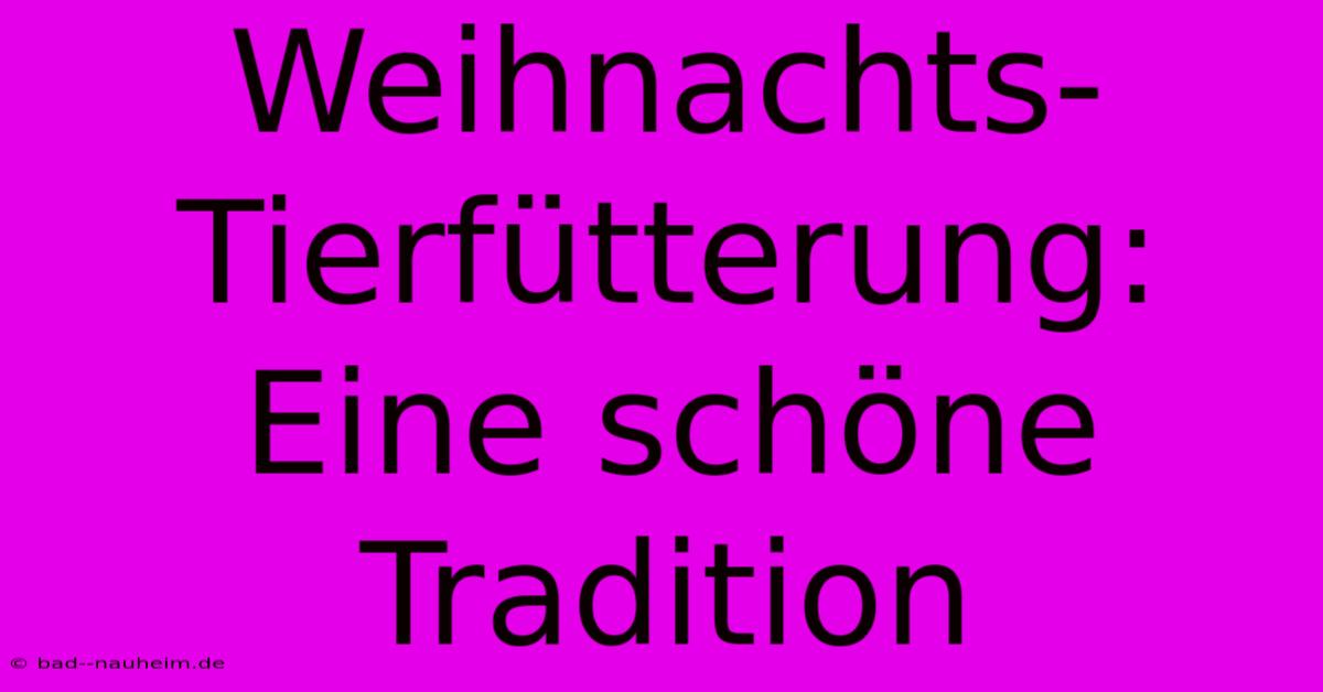 Weihnachts-Tierfütterung: Eine Schöne Tradition