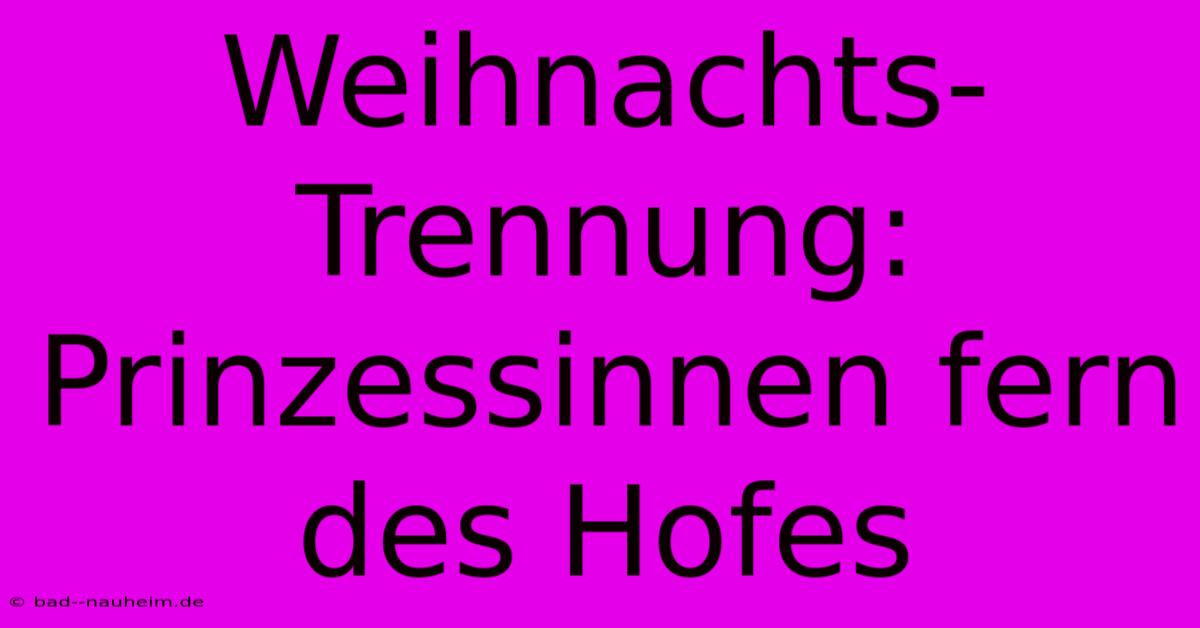 Weihnachts-Trennung: Prinzessinnen Fern Des Hofes