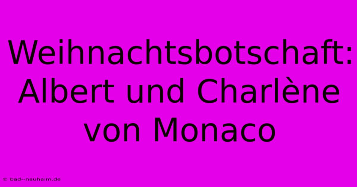 Weihnachtsbotschaft: Albert Und Charlène Von Monaco