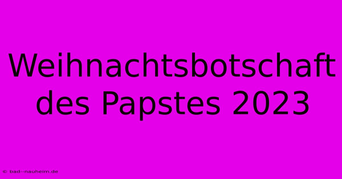 Weihnachtsbotschaft Des Papstes 2023