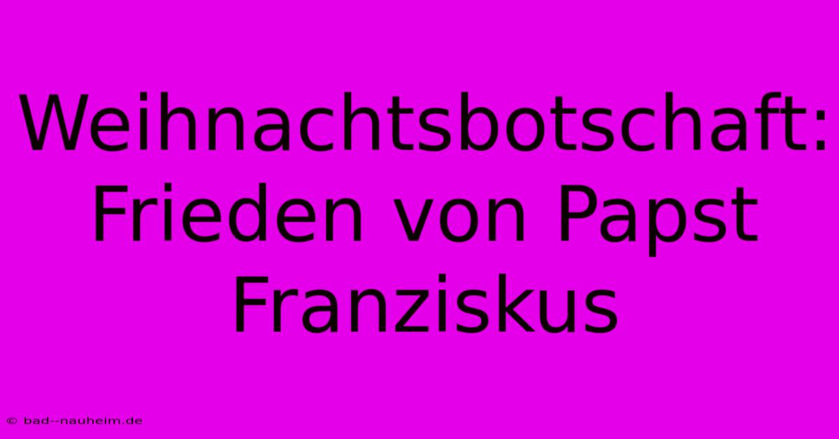 Weihnachtsbotschaft: Frieden Von Papst Franziskus