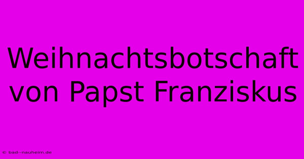 Weihnachtsbotschaft Von Papst Franziskus