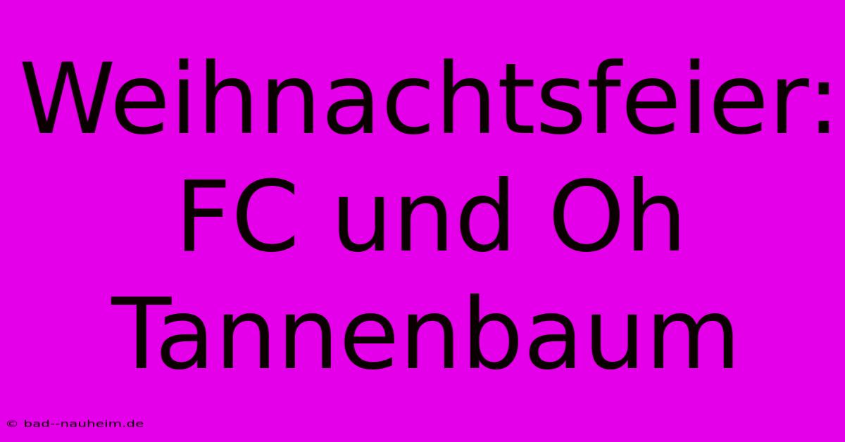 Weihnachtsfeier: FC Und Oh Tannenbaum