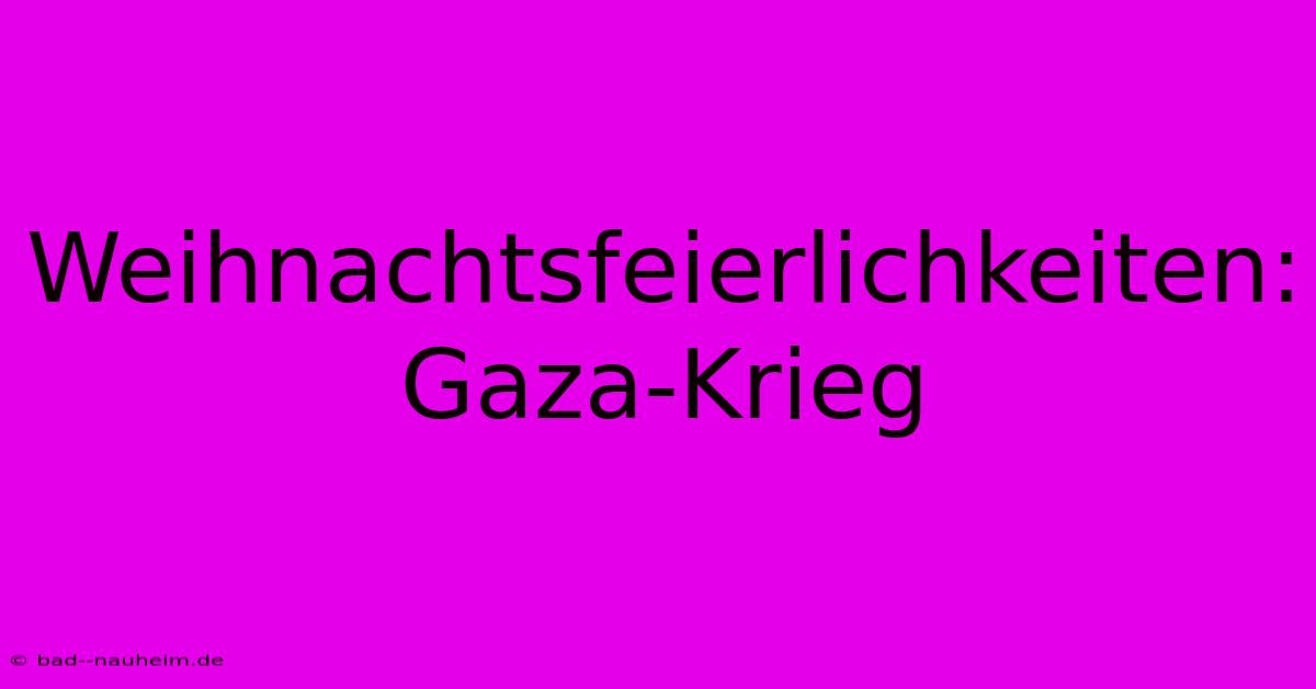 Weihnachtsfeierlichkeiten: Gaza-Krieg