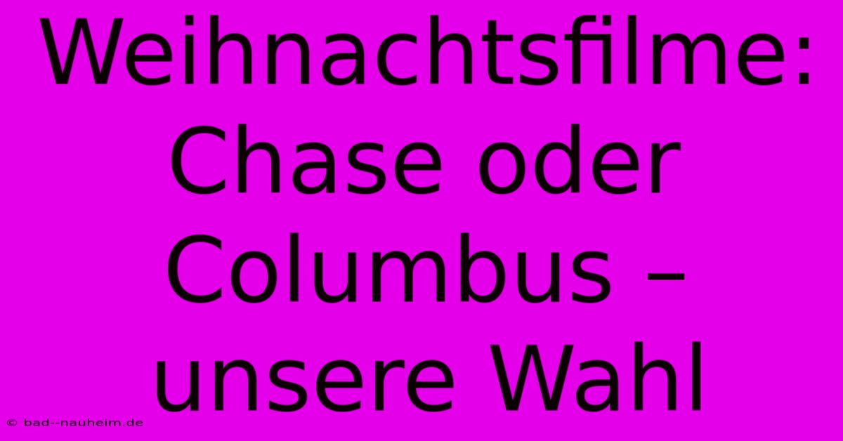 Weihnachtsfilme: Chase Oder Columbus – Unsere Wahl