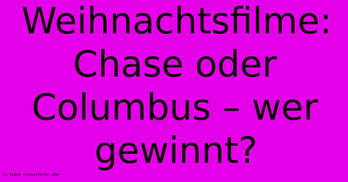 Weihnachtsfilme: Chase Oder Columbus – Wer Gewinnt?