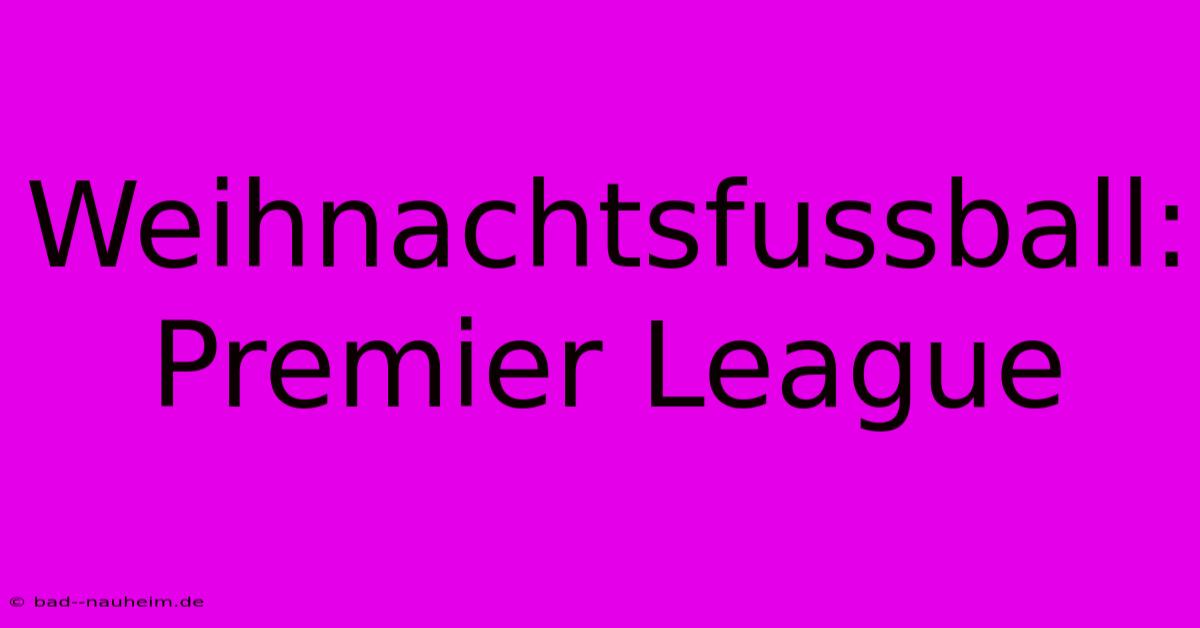 Weihnachtsfussball: Premier League