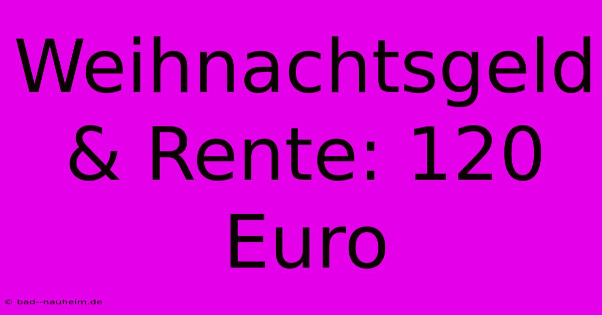 Weihnachtsgeld & Rente: 120 Euro