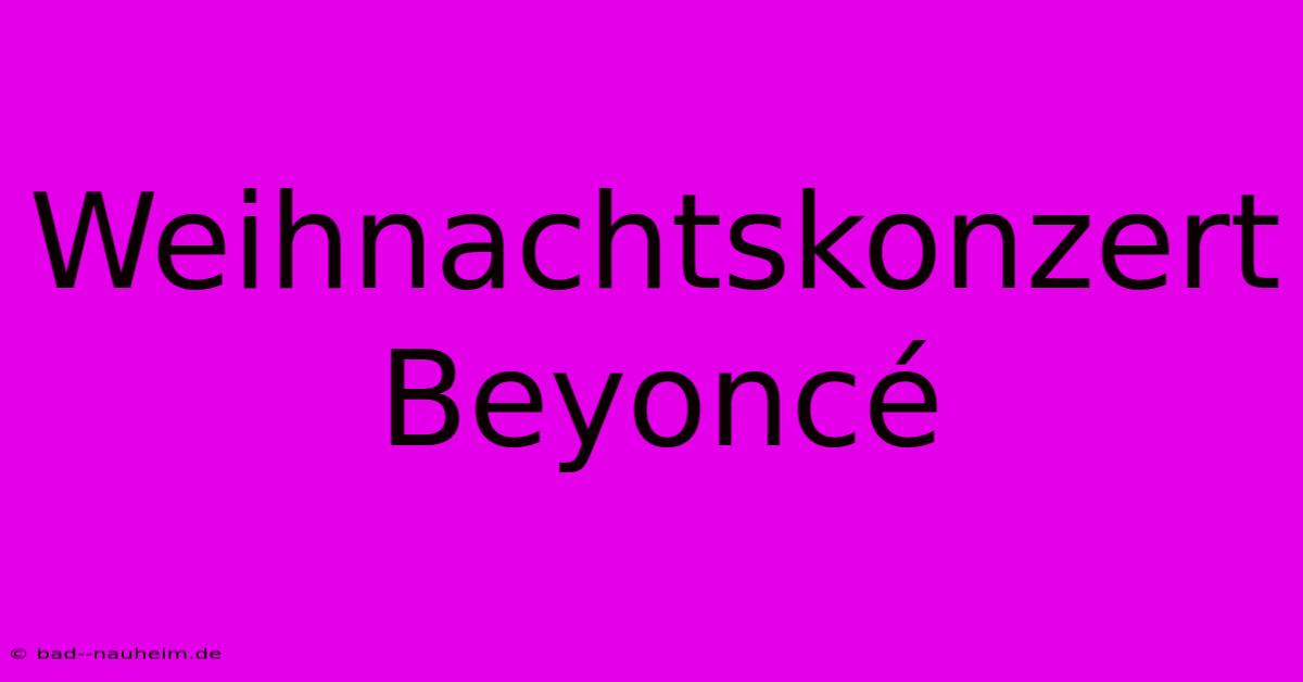 Weihnachtskonzert Beyoncé