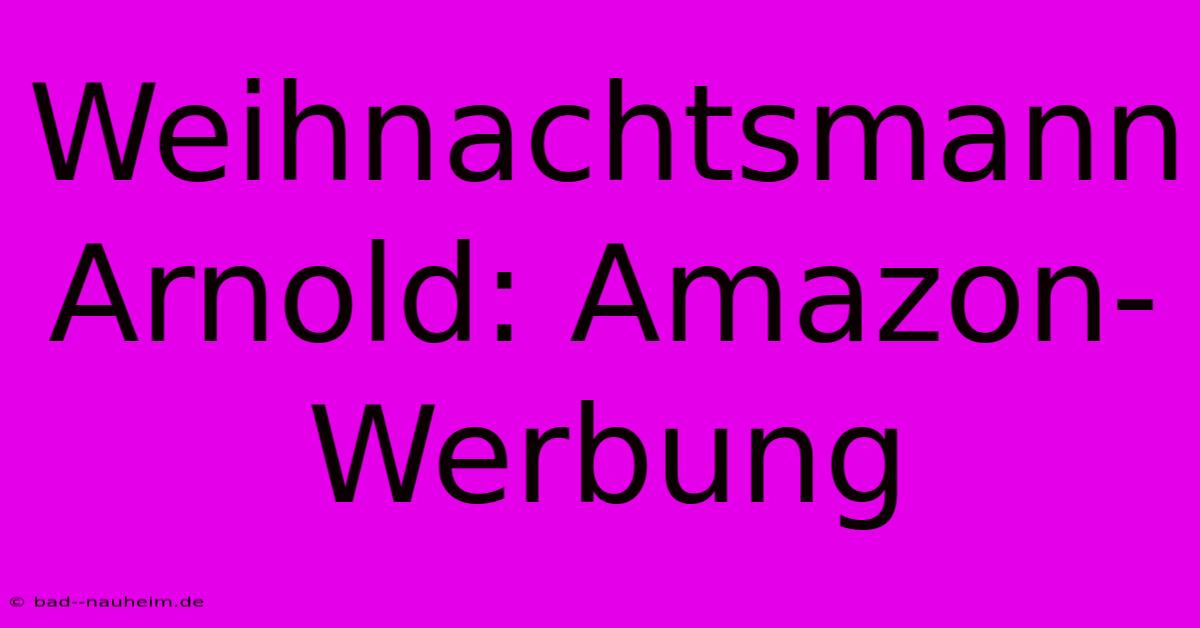 Weihnachtsmann Arnold: Amazon-Werbung