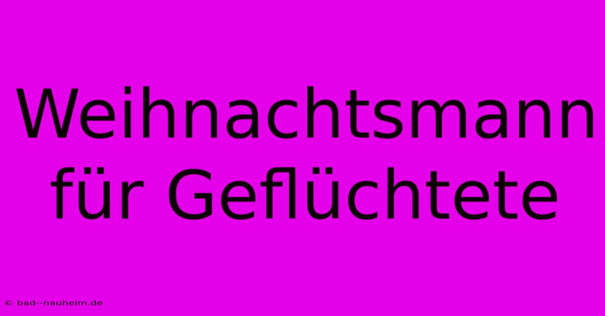 Weihnachtsmann Für Geflüchtete