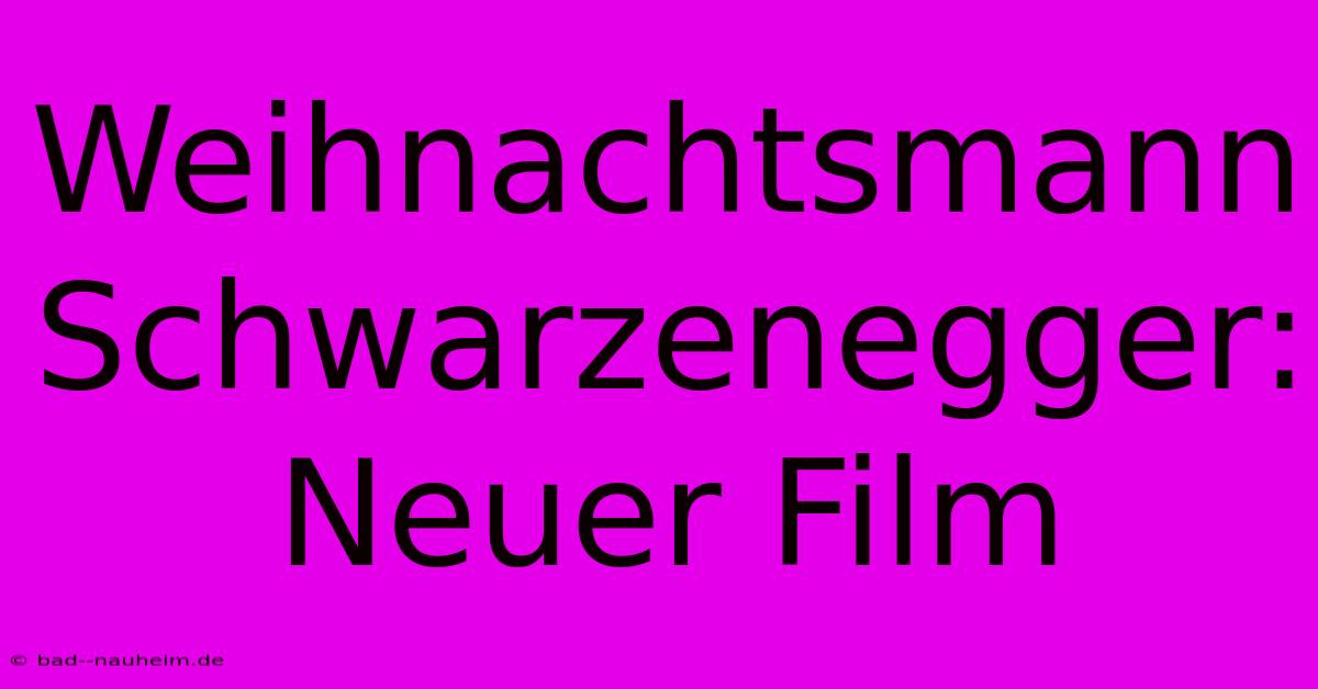 Weihnachtsmann Schwarzenegger: Neuer Film