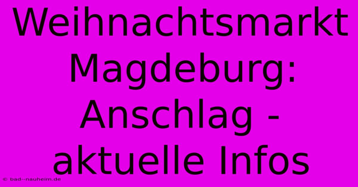 Weihnachtsmarkt Magdeburg: Anschlag - Aktuelle Infos