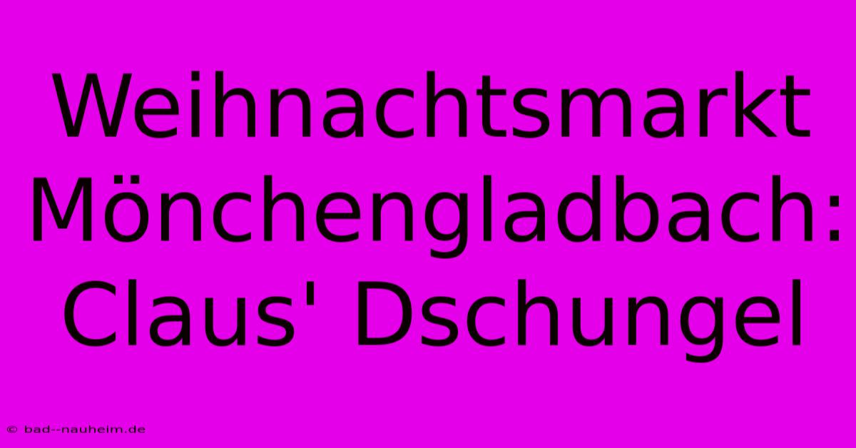 Weihnachtsmarkt Mönchengladbach: Claus' Dschungel