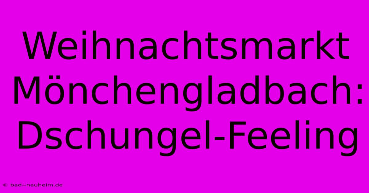 Weihnachtsmarkt Mönchengladbach:  Dschungel-Feeling