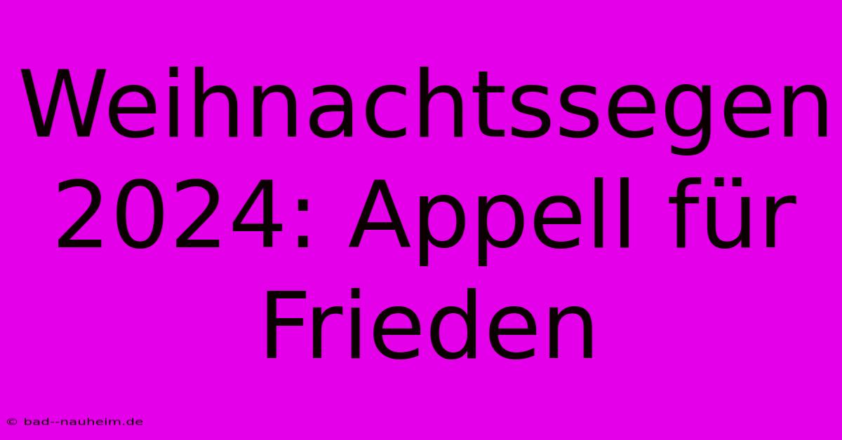 Weihnachtssegen 2024: Appell Für Frieden