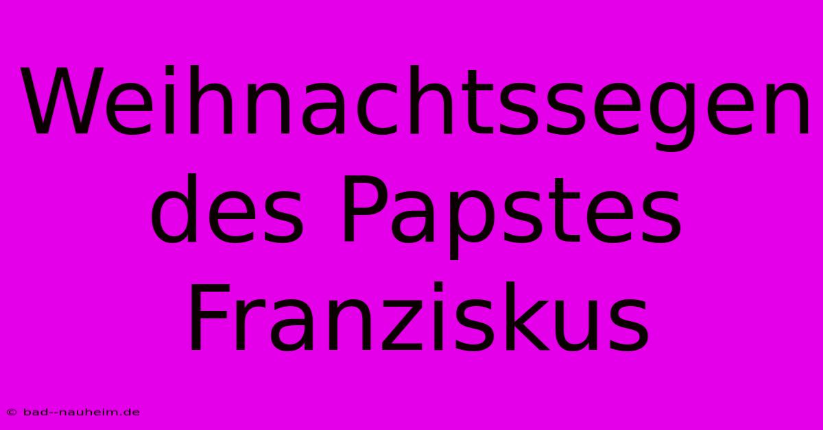 Weihnachtssegen Des Papstes Franziskus