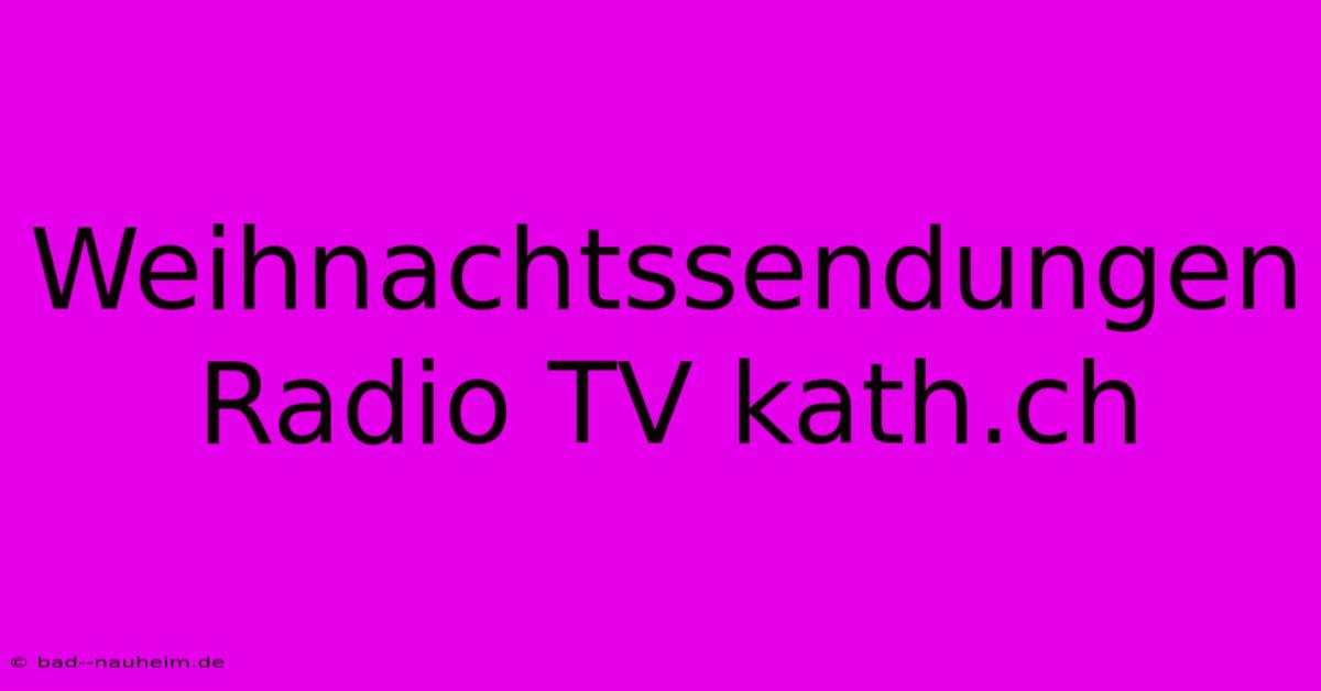 Weihnachtssendungen Radio TV Kath.ch