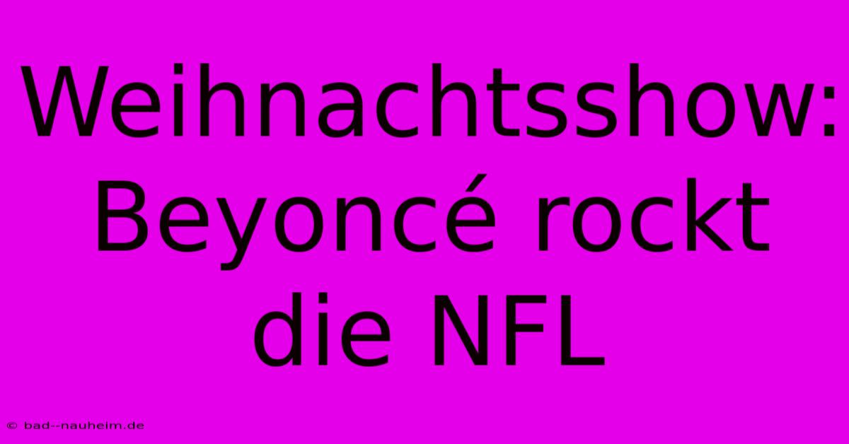 Weihnachtsshow: Beyoncé Rockt Die NFL