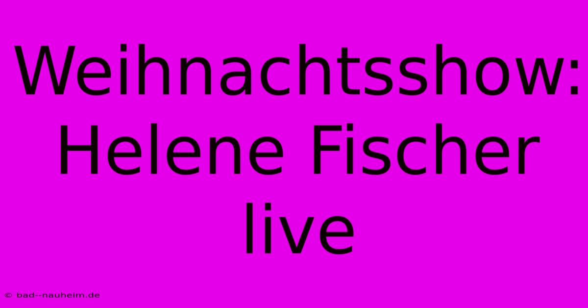 Weihnachtsshow: Helene Fischer Live