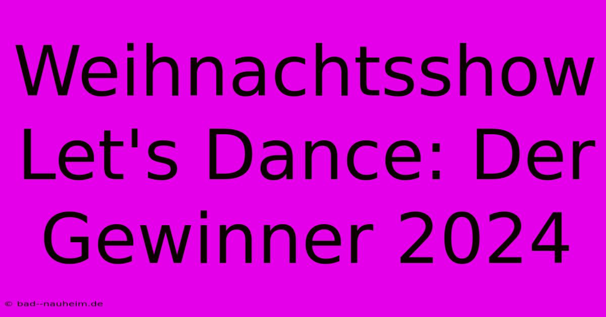 Weihnachtsshow Let's Dance: Der Gewinner 2024