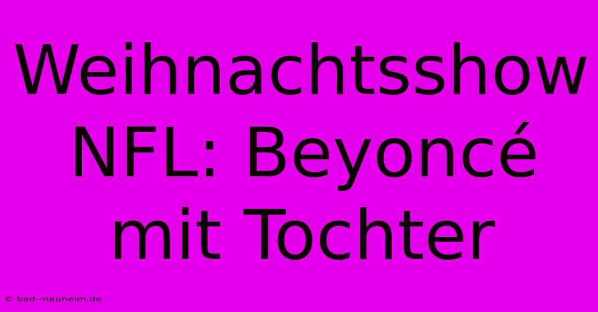 Weihnachtsshow NFL: Beyoncé Mit Tochter