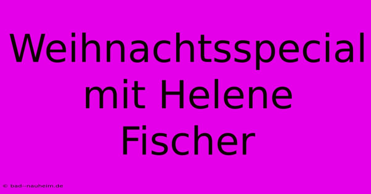 Weihnachtsspecial Mit Helene Fischer