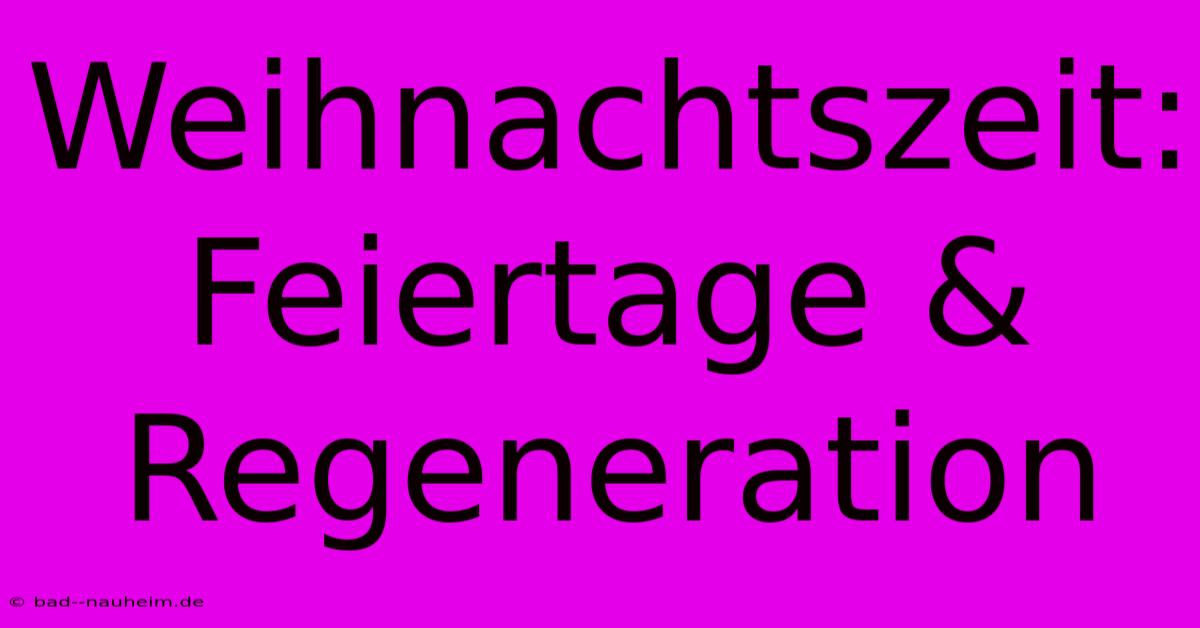 Weihnachtszeit: Feiertage & Regeneration