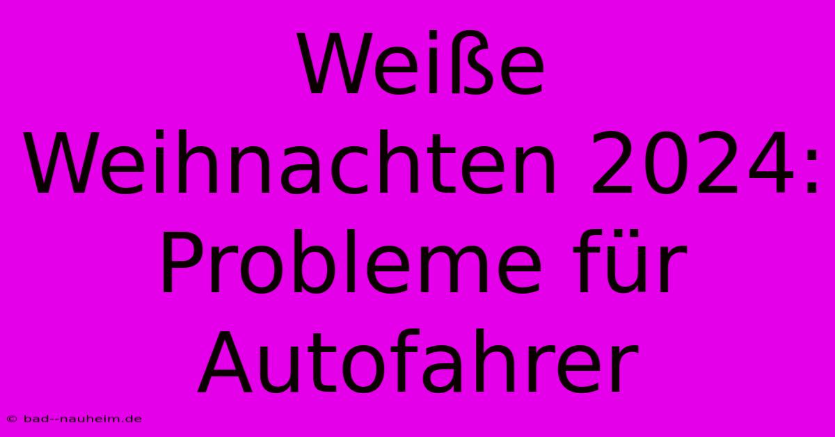 Weiße Weihnachten 2024: Probleme Für Autofahrer