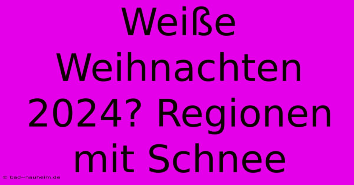 Weiße Weihnachten 2024? Regionen Mit Schnee