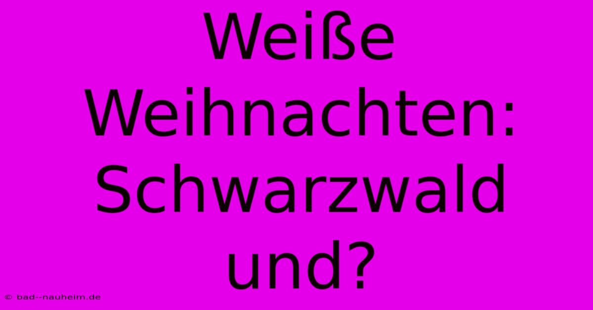 Weiße Weihnachten: Schwarzwald Und?