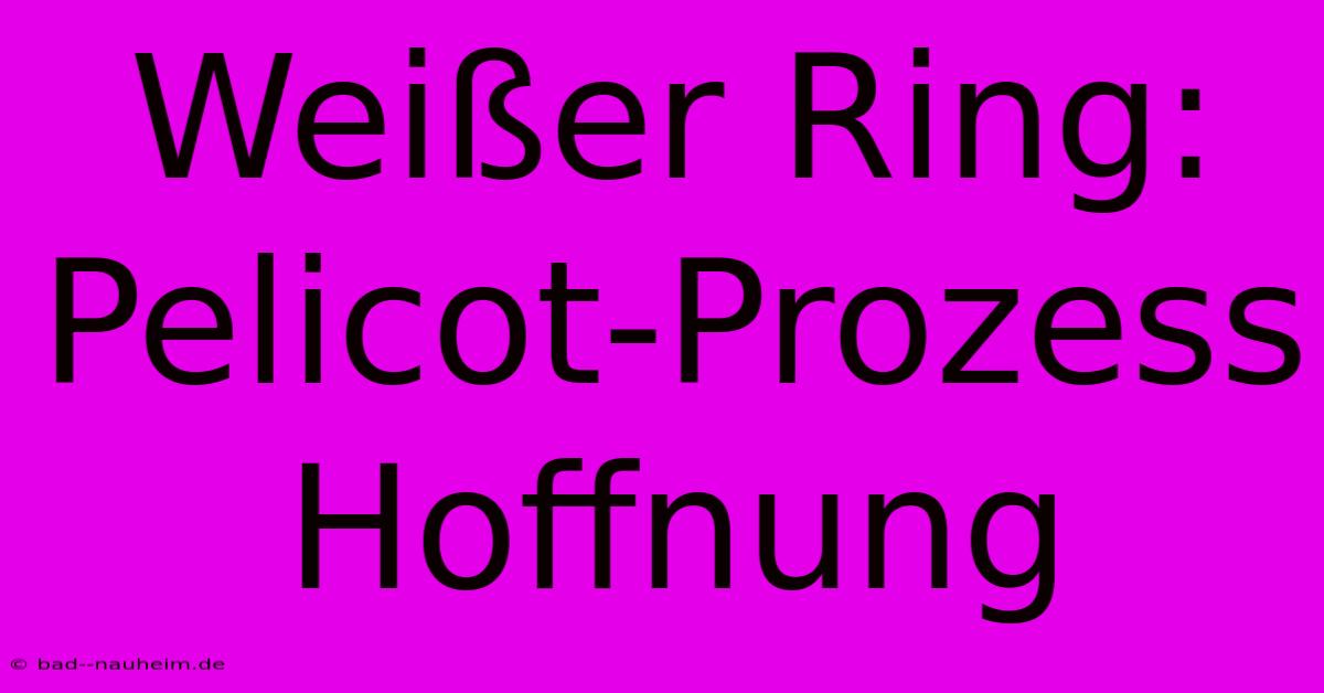 Weißer Ring: Pelicot-Prozess Hoffnung