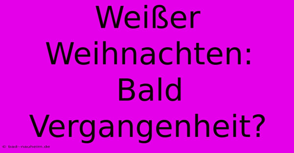 Weißer Weihnachten: Bald Vergangenheit?