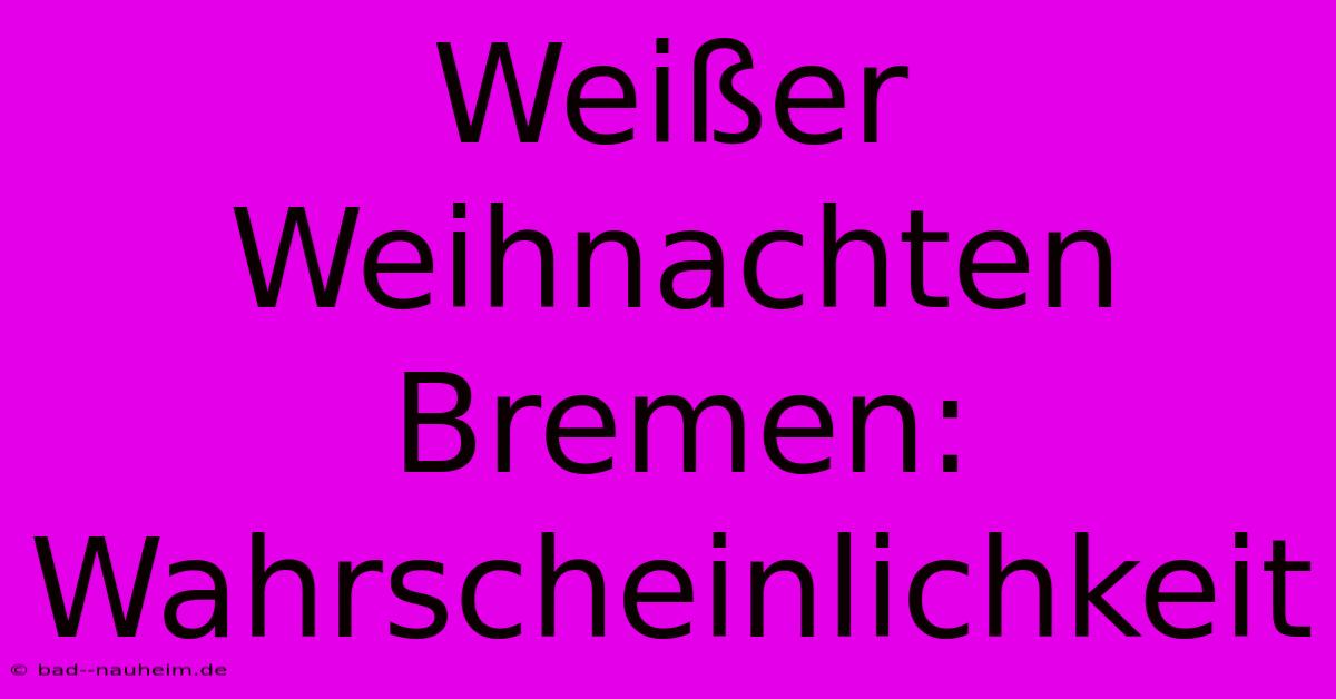 Weißer Weihnachten Bremen: Wahrscheinlichkeit