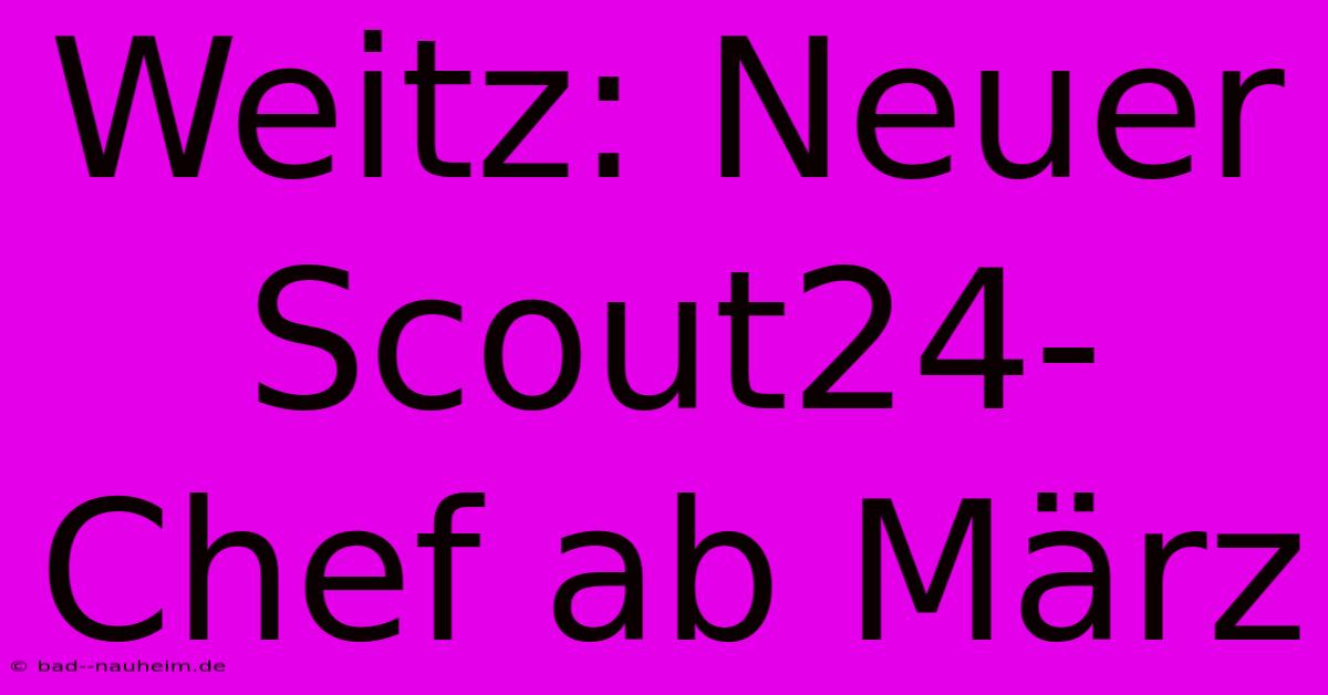 Weitz: Neuer Scout24-Chef Ab März