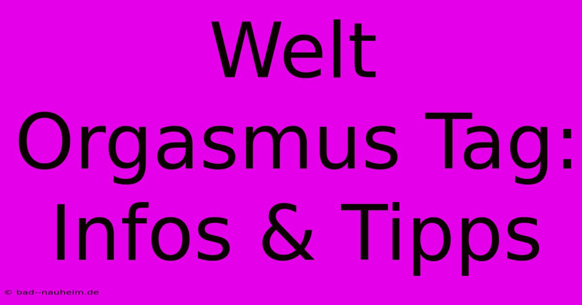 Welt Orgasmus Tag: Infos & Tipps