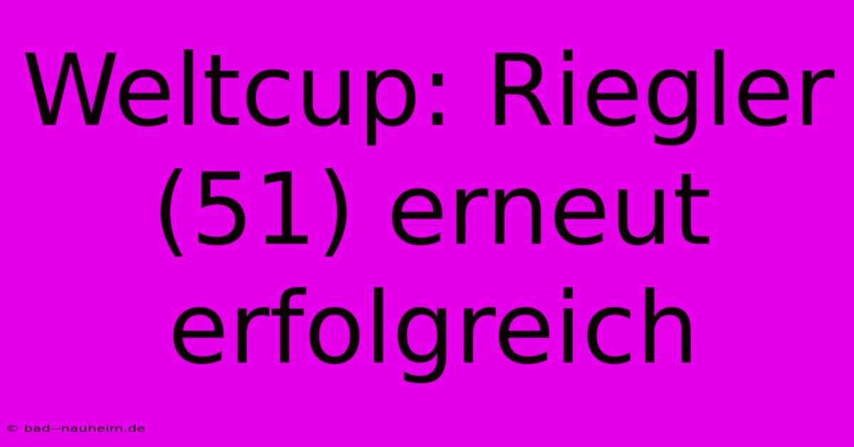 Weltcup: Riegler (51) Erneut Erfolgreich