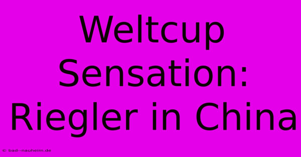 Weltcup Sensation: Riegler In China