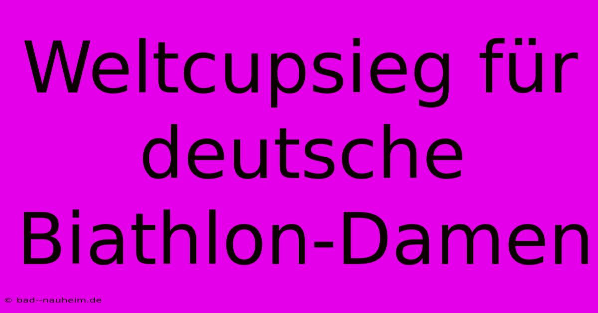 Weltcupsieg Für Deutsche Biathlon-Damen