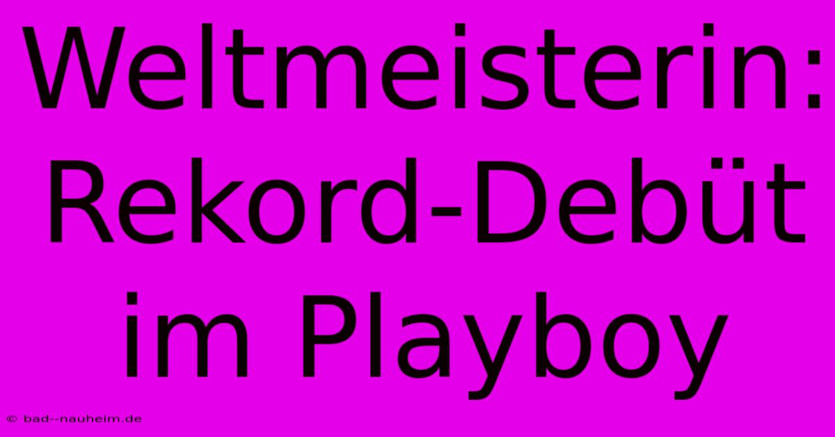 Weltmeisterin:  Rekord-Debüt Im Playboy