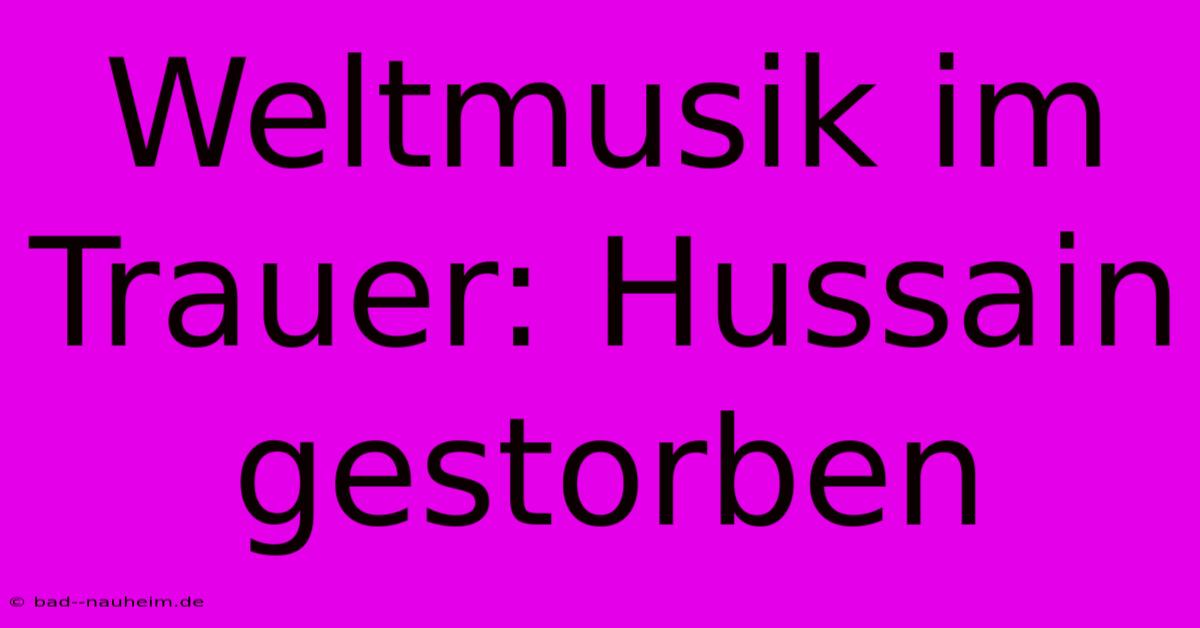 Weltmusik Im Trauer: Hussain Gestorben