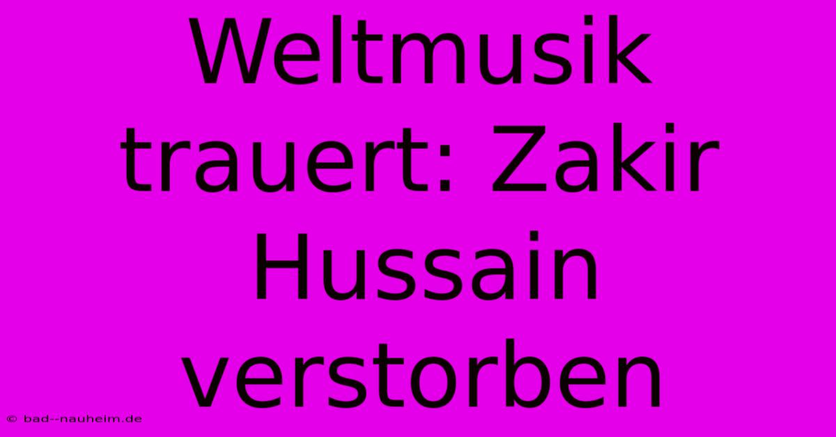 Weltmusik Trauert: Zakir Hussain Verstorben